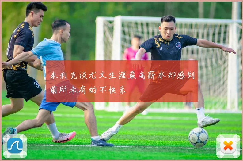 米利克谈尤文生涯最高薪水却感到前所未有的不快乐